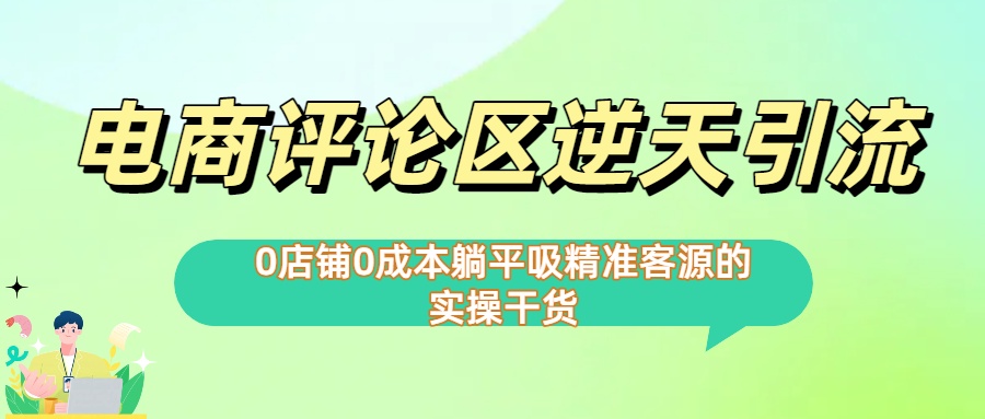 0店铺0成本!电商评论区逆天引流，躺平吸精准客源的实操干货【下面那个简介错了】-58创客网