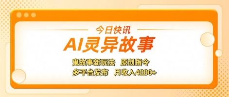 AI灵异故事，鬼故事新玩法，原创指令，多平台发布，月收入4k+-58创客网