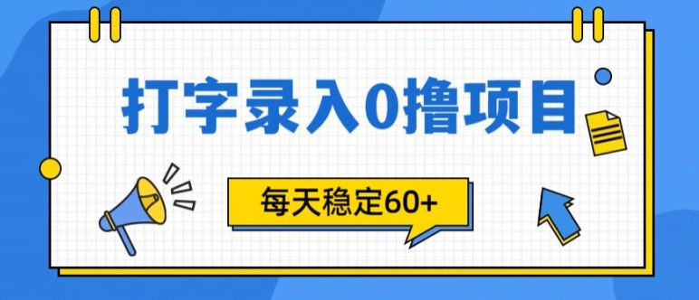简单打字的零撸项目，每天稳稳60+(附渠道入口)-58创客网