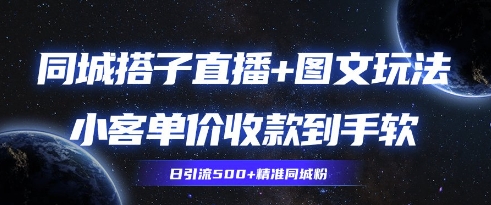 同城搭子图文+直播玩法拆解，小客单价收款到手软，引流500+精准同城粉-58创客网