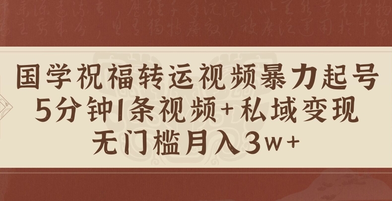 国学祝福转运视频暴力起号，5分钟1条视频+玄学粉私域变现，无门槛月入过W-58创客网