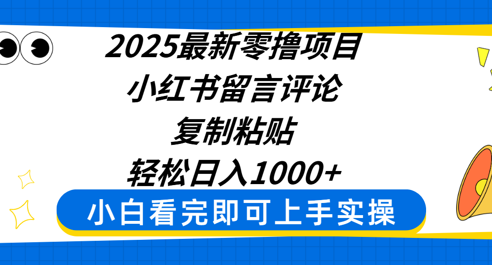 2025最新零撸项目，小红书留言评论，复制粘贴即可赚钱，轻松日入1000+-58创客网