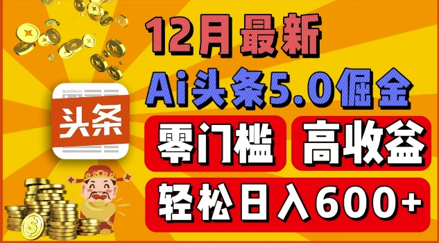 12月最新：ai头条5.0掘金项目，零门槛高收益，一键生成爆款文章，新手小白也能实现日入几张-58创客网