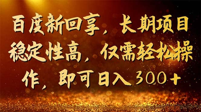 百度新回享，长期项目稳定性高，仅需轻松操作，即可日入300+-多米联创