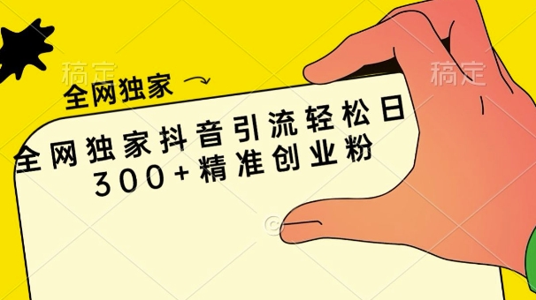 全网独家抖音引流轻松日引300+精准创业粉-多米联创