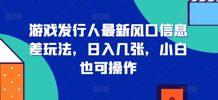 游戏发行人最新风口信息差玩法，日入几张，小白也可操作-多米联创