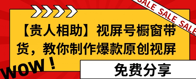 【贵人相助】视频号橱窗带货，教你制作爆款原创视屏-多米联创