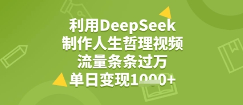 利用DeepSeek用人生哲理视频，流量条条过万，单日变现几张-多米联创