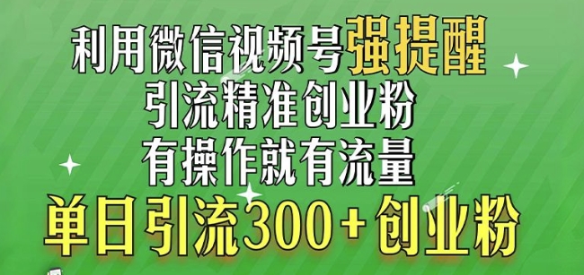 利用微信视频号“强提醒”功能，引流精准创业粉，搬砖式引流，单日引流300+创业粉-多米联创
