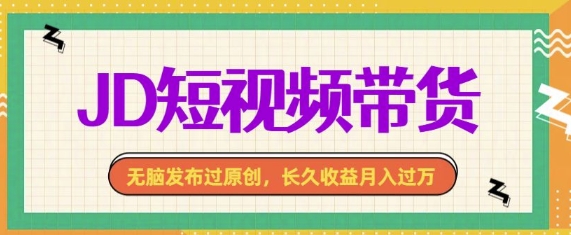 最新JD短视频带货， 无脑发布过原创，长久收益月入过万，有手就行！-多米联创