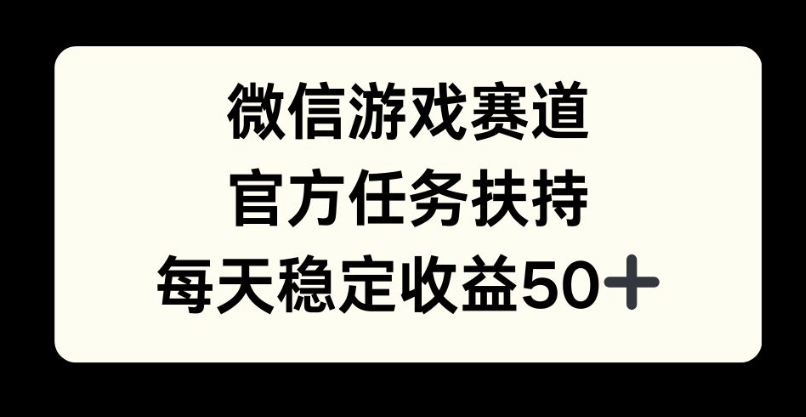 微信游戏赛道，官方任务扶持，每天收益保底50+-多米联创