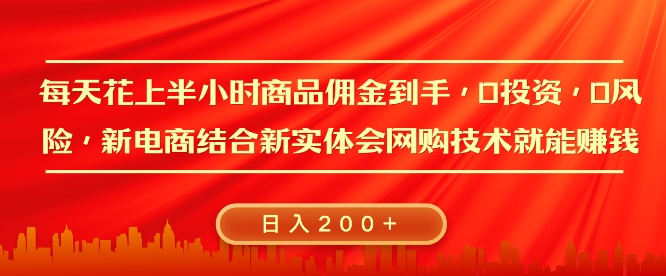 每天花上半小时商品佣金到手，0投入，0风险多管道收益，新电商结合实体学会网购技术就能挣，日入2张-多米联创