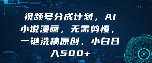 视频号分成计划，AI小说漫画，无需剪慢，一键洗稿原创，小白日入多张-多米联创