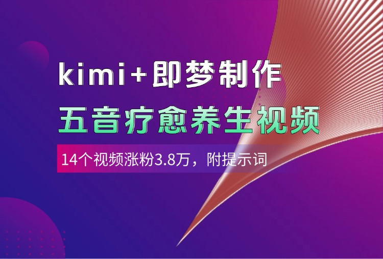 kimi+即梦制作AI五音疗愈养生视频，14个视频涨粉3.8万，多种变现方式，附提示词-多米联创