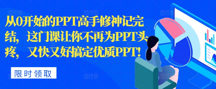 从0开始的PPT高手修神记完结，让你不再为PPT头疼，又快又好搞定优质PPT-多米联创