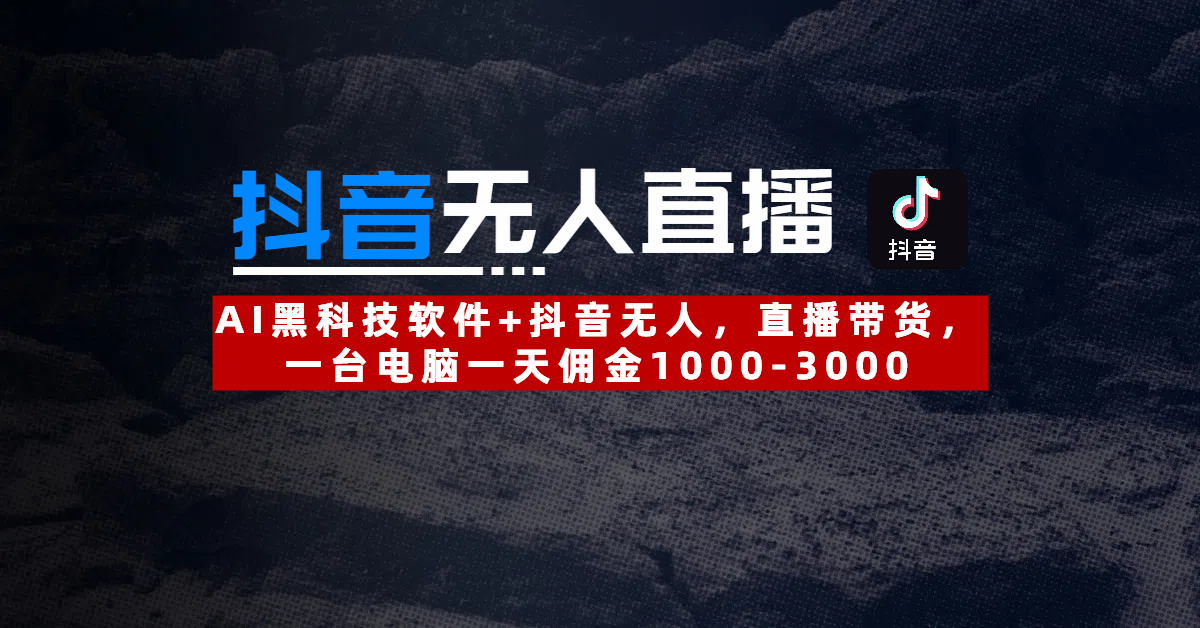 【抖音无人直播】AI黑科技软件+抖音无人直播带货，一台电脑一天佣金1000-3000-多米联创