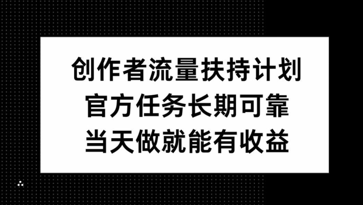 创作者流量扶持计划，官方任务长期可靠，当天做就能有收益-多米联创