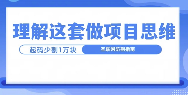 理解这套做项目思维，起码少割1W，互联网防割指南-多米联创