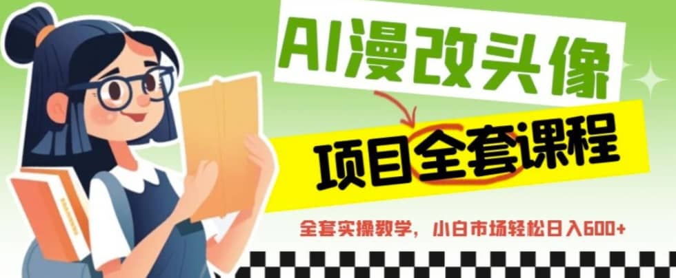AI漫改头像全套课程，实操变现，小白轻轻松松日入600+-多米联创