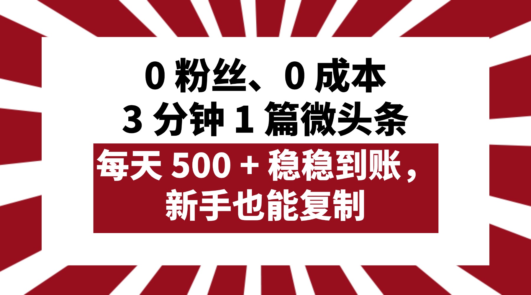 0 粉丝、0 成本，3 分钟 1 篇微头条，每天 500 + 稳稳到账，新手也能复制！-多米联创