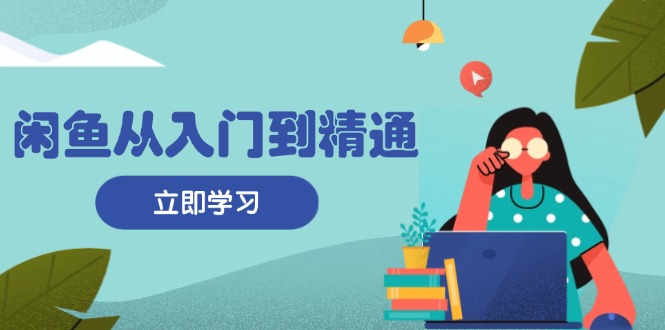 闲鱼从入门到精通：掌握商品发布全流程，每日流量获取技巧，快速高效变现-多米网络