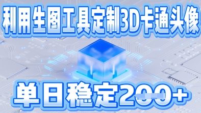 利用生图工具帮客户定制3D卡通头像，单日稳定2张-多米网络