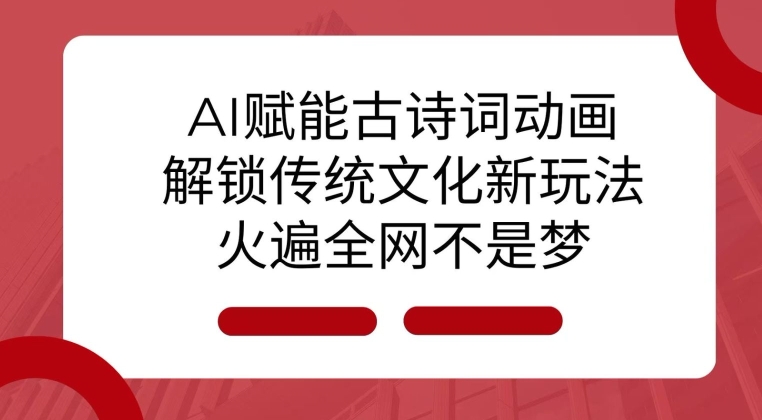 AI 赋能古诗词动画：解锁传统文化新玩法，火遍全网不是梦!-多米网络