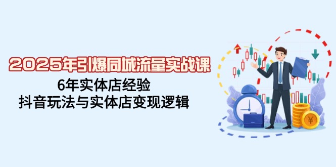 2025年引爆同城流量实战课，6年实体店经验，抖音玩法与实体店变现逻辑-多米网络