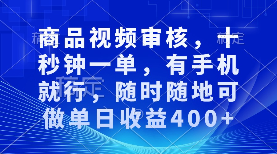 商品视频审核，十秒钟一单，有手机就行，随时随地可做单日收益400+-多米网络
