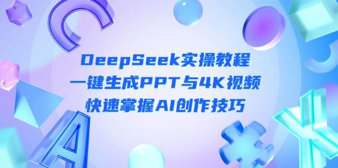 DeepSeek入门实操教程：一键生成PPT与4K视频，快速掌握AI创作技巧-多米网络