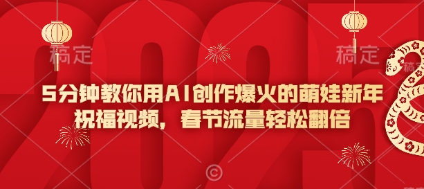 5分钟教你用AI创作爆火的萌娃新年祝福视频，春节流量轻松翻倍-多米网络