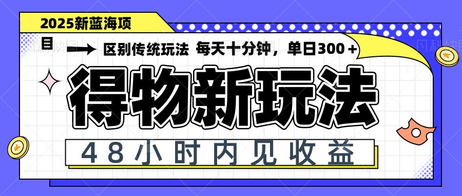 得物新玩法，48小时内见收益，一天变现300＋，可矩阵-多米网络