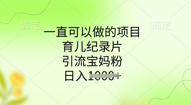 一直可以做的项目，育儿纪录片，引流宝妈粉，日入多张-多米网络