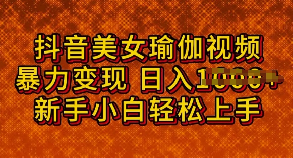 抖音美女瑜伽教程，轻松过原创，多种暴力变现方式，日入多张-多米网络