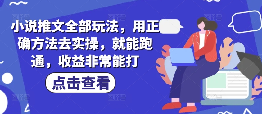 小说推文全部玩法，用正确方法去实操，就能跑通，收益非常能打-多米网络
