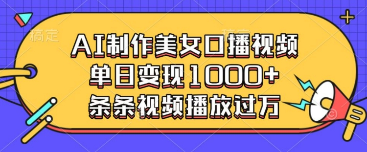 AI制作美女口播视频，单日变现多张，条条视频播放过万-多米网络