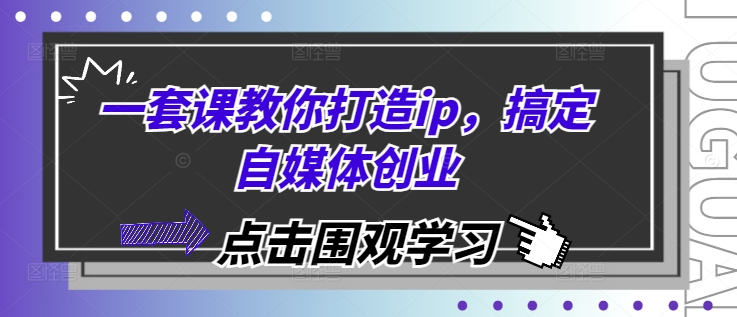 一套课教你打造ip，搞定自媒体创业-多米网络