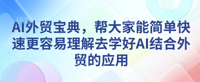 AI外贸宝典，帮大家能简单快速更容易理解去学好AI结合外贸的应用-多米网络