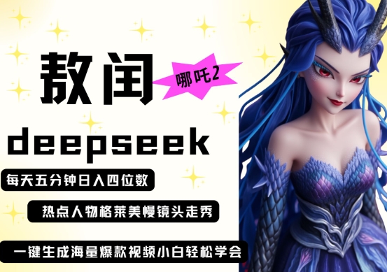 deepseek+哪吒2敖润姑姑走秀+爆款视频，起号快，爆款多，每天五分钟，日入四位数-多米网络