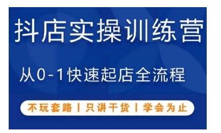 抖音小店实操训练营，从0-1快速起店全流程，不玩套路，只讲干货，学会为止-多米网络
