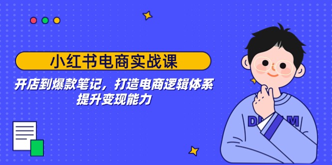 小红书电商实战课：开店到爆款笔记，打造电商逻辑体系，提升变现能力-多米网络