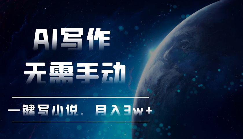 AI写作，无需手动，一键写小说，月入3w+-多米网络
