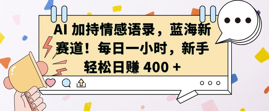 AI 加持情感语录，蓝海新赛道，每日一小时，新手轻松日入 400【揭秘】-多米网络