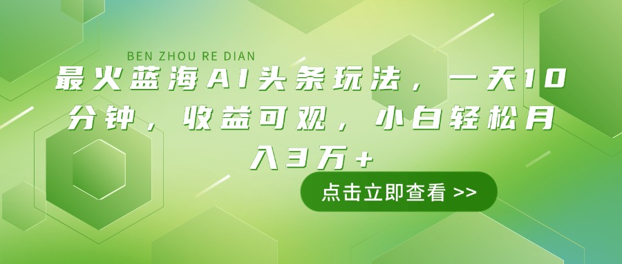 最火蓝海AI头条玩法，一天10分钟，收益可观，小白轻松月入3万+-多米网络