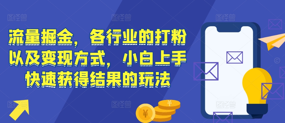 流量掘金，各行业的打粉以及变现方式，小白上手快速获得结果的玩法-多米网络