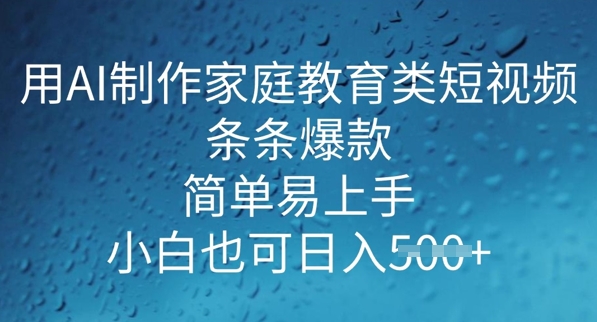 用AI做制作家庭教育类短视频，条条爆款，简单易上手， 小白也可日入5张-多米网络