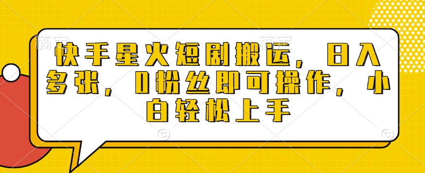 快手星火短剧搬运，日入多张，0粉丝即可操作，小白轻松上手【揭秘】-多米网络