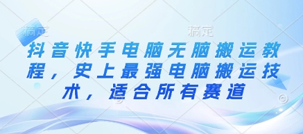 抖音快手电脑无脑搬运教程，史上最强电脑搬运技术，适合所有赛道-多米网络