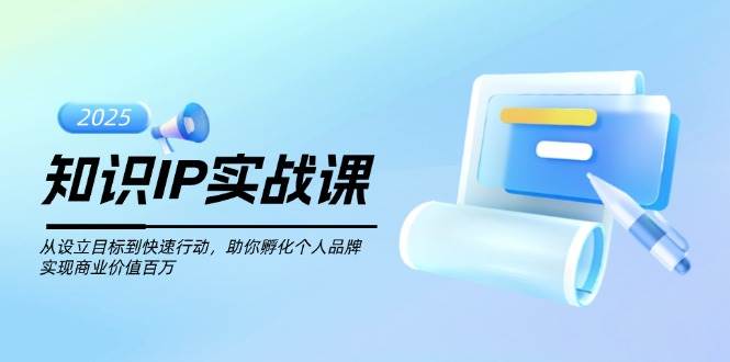 知识IP实战课，从设立目标到快速行动，助你孵化个人品牌，实现商业价值百万-多米网络