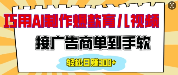 用AI制作情感育儿爆款视频，接广告商单到手软，日入200+-多米网络